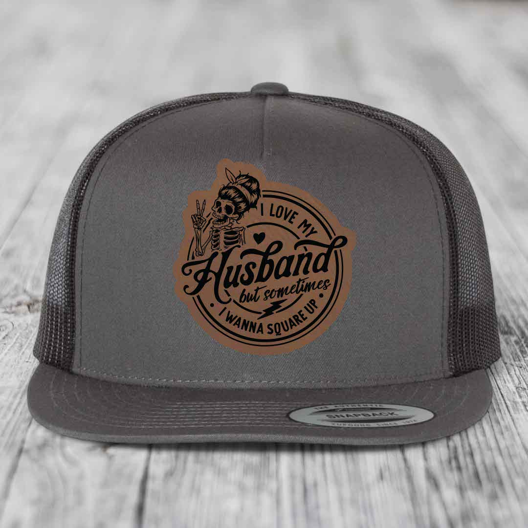 I Love My Husband But Sometimes I Wanna Square Up - Leather Patch Hat - Dark Brown to Black Patch - Yupoong 6006 Snapback Flatbill Hat