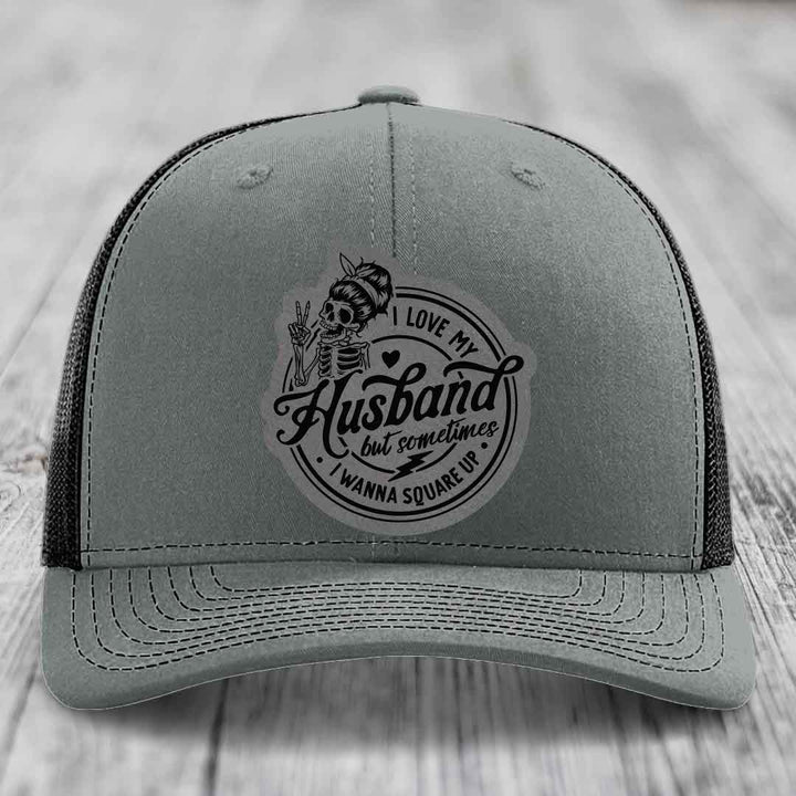 I Love My Husband But Sometimes I Wanna Square Up - Leather Patch Hat - Grey to Black Patch - Richardson 112 Snapback Trucker Hat