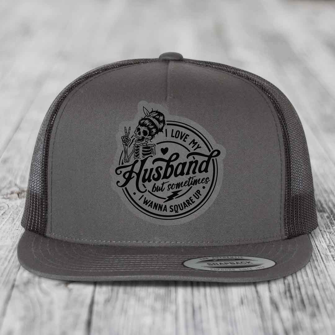 I Love My Husband But Sometimes I Wanna Square Up - Leather Patch Hat - Grey to Black Patch - Yupoong 6006 Snapback Flatbill Hat