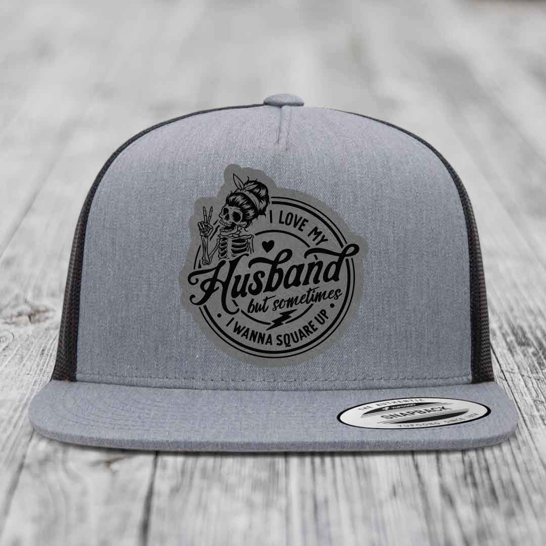 I Love My Husband But Sometimes I Wanna Square Up - Leather Patch Hat - Grey to Black Patch - Yupoong 6006 Snapback Flatbill Hat