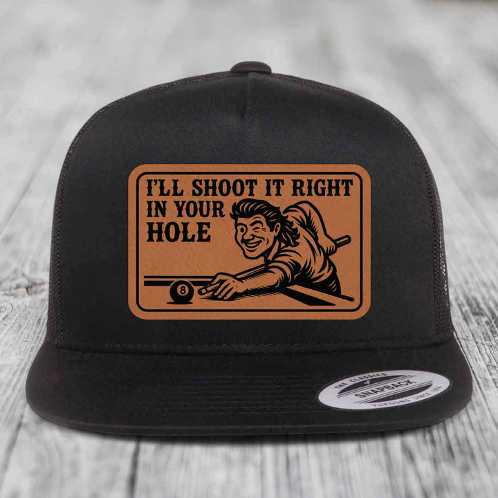 Ill Shoot It Right In Your Hole - Leather Patch Hat - Rawhide to Black Patch - Yupoong 6006 Snapback Flatbill Hat