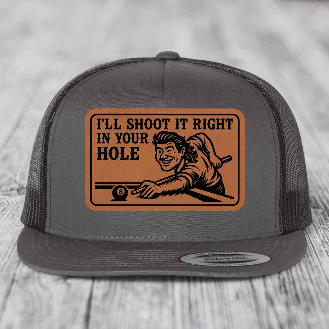 Ill Shoot It Right In Your Hole - Leather Patch Hat - Rawhide to Black Patch - Yupoong 6006 Snapback Flatbill Hat