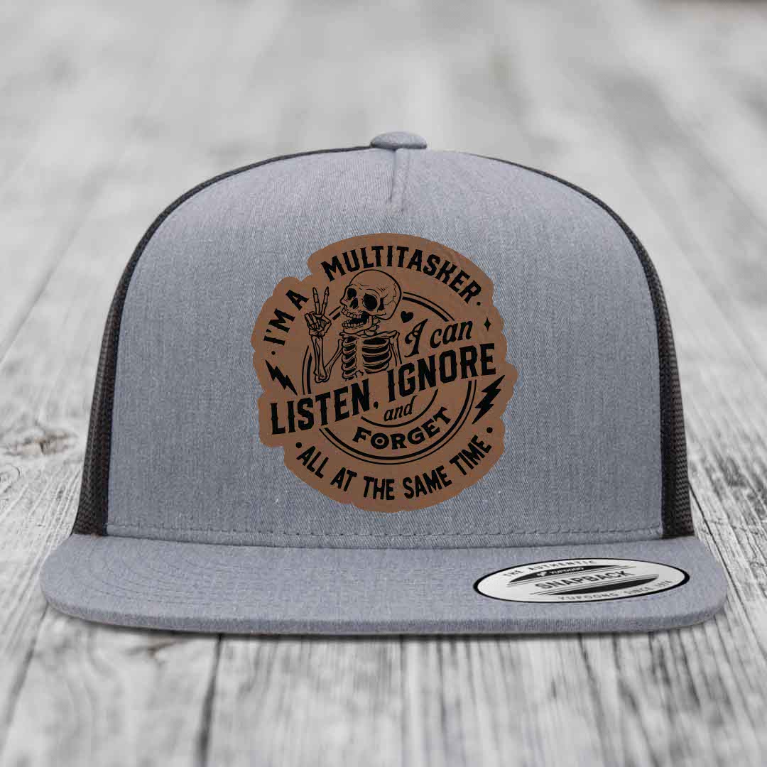 Im A Multitasker, I Can Listen, Ignore and Forget All At the Same Time - Leather Patch Hat - Dark Brown to Black Patch - Yupoong 6006 Snapback Flatbill Hat