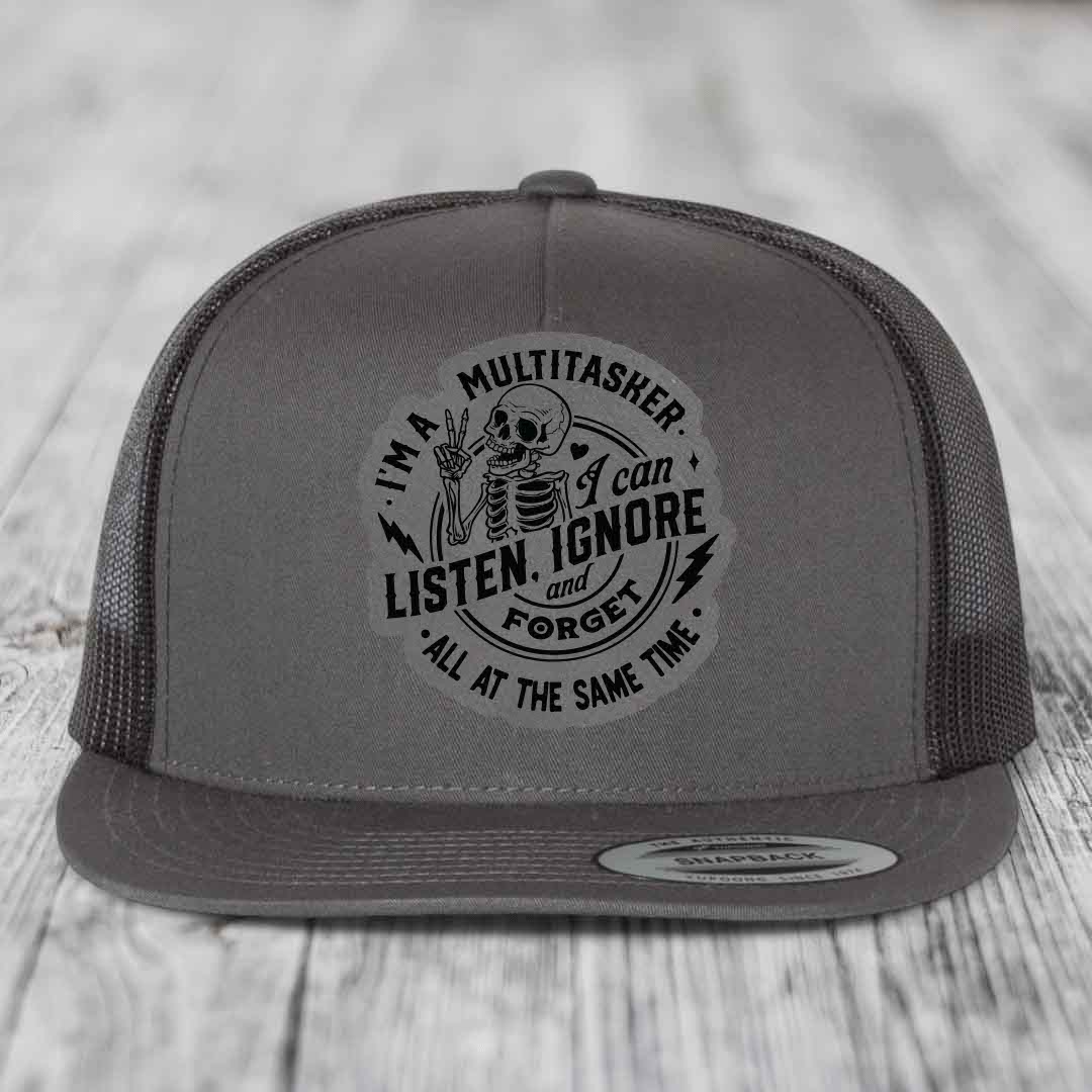 Im A Multitasker, I Can Listen, Ignore and Forget All At the Same Time - Leather Patch Hat - Grey to Black Patch - Yupoong 6006 Snapback Flatbill Hat