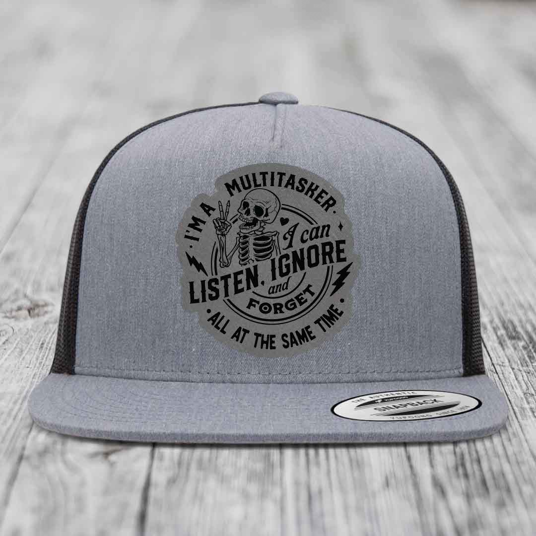 Im A Multitasker, I Can Listen, Ignore and Forget All At the Same Time - Leather Patch Hat - Grey to Black Patch - Yupoong 6006 Snapback Flatbill Hat