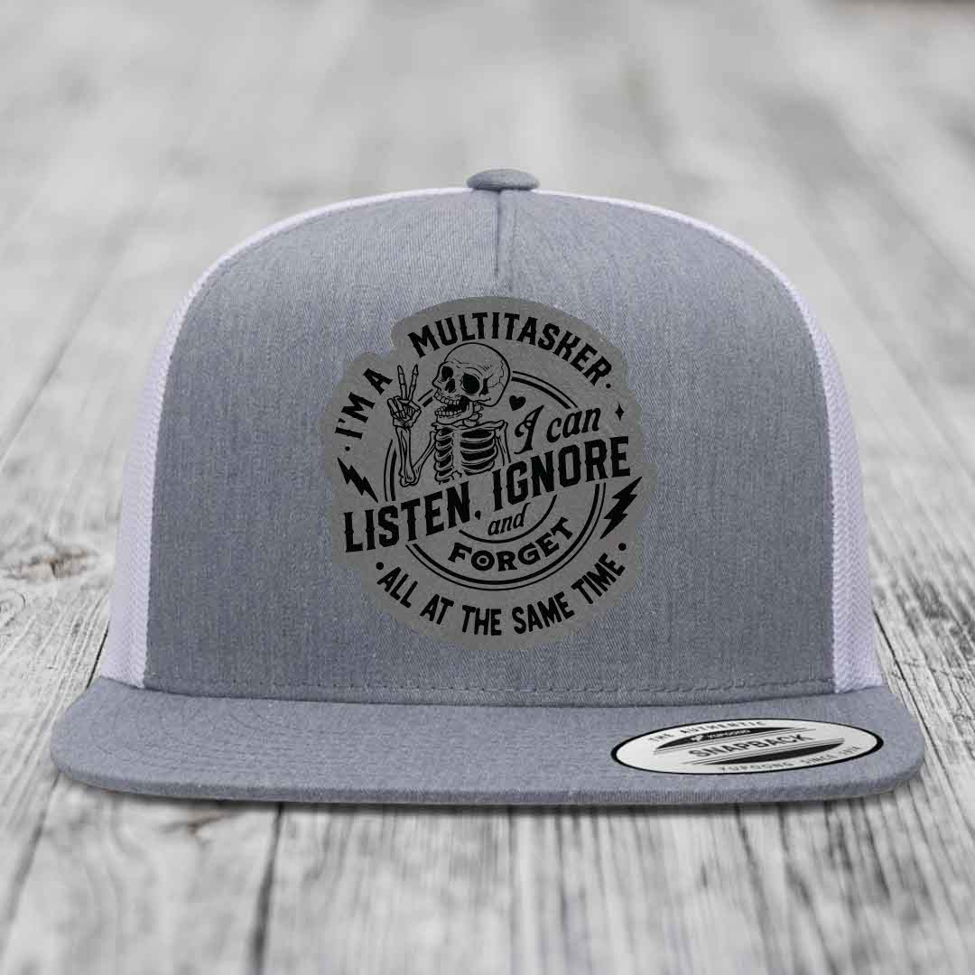 Im A Multitasker, I Can Listen, Ignore and Forget All At the Same Time - Leather Patch Hat - Grey to Black Patch - Yupoong 6006 Snapback Flatbill Hat