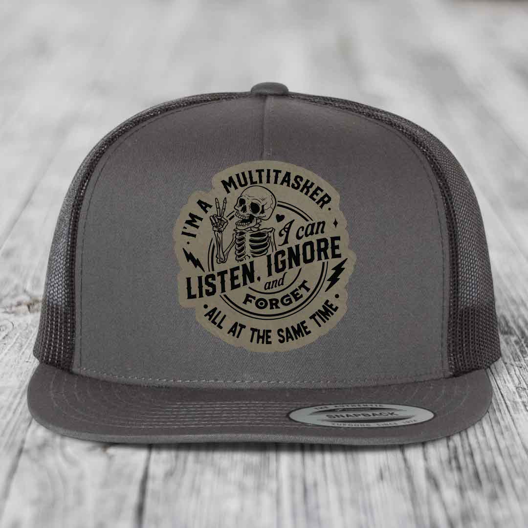 Im A Multitasker, I Can Listen, Ignore and Forget All At the Same Time - Leather Patch Hat - Light Brown to Black Patch - Yupoong 6006 Snapback Flatbill Hat