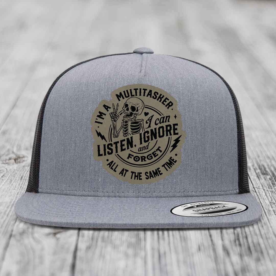 Im A Multitasker, I Can Listen, Ignore and Forget All At the Same Time - Leather Patch Hat - Light Brown to Black Patch - Yupoong 6006 Snapback Flatbill Hat