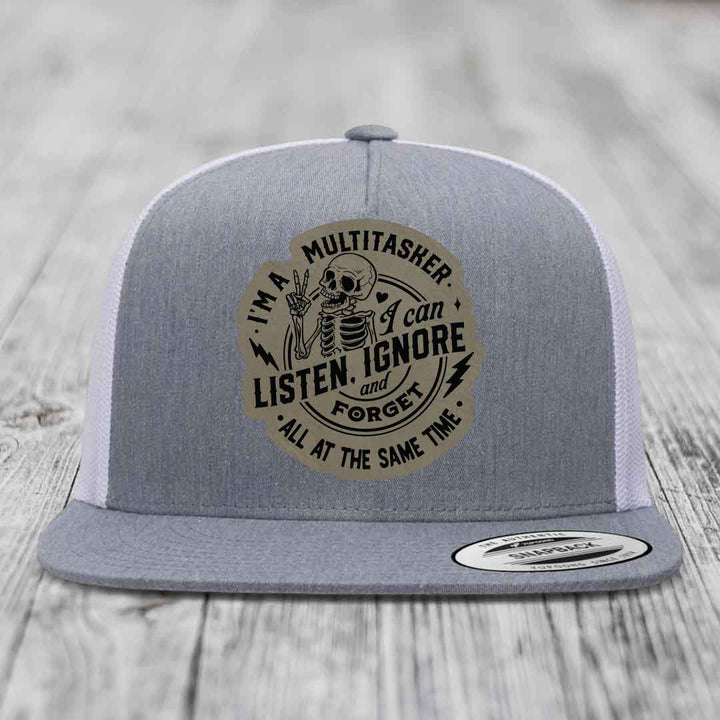 Im A Multitasker, I Can Listen, Ignore and Forget All At the Same Time - Leather Patch Hat - Light Brown to Black Patch - Yupoong 6006 Snapback Flatbill Hat