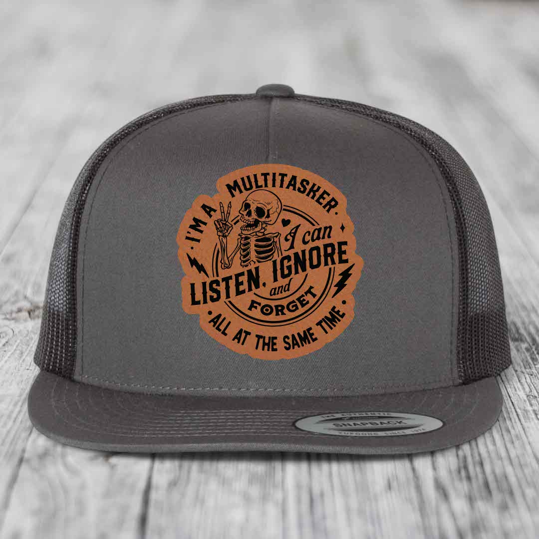 Im A Multitasker, I Can Listen, Ignore and Forget All At the Same Time - Leather Patch Hat - Rawhide to Black Patch - Yupoong 6006 Snapback Flatbill Hat