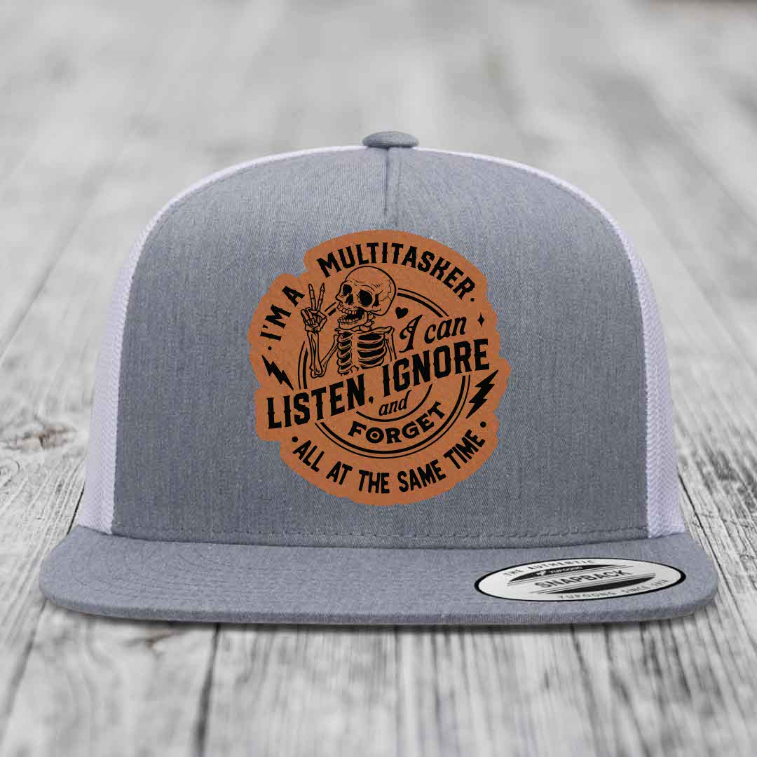 Im A Multitasker, I Can Listen, Ignore and Forget All At the Same Time - Leather Patch Hat - Rawhide to Black Patch - Yupoong 6006 Snapback Flatbill Hat