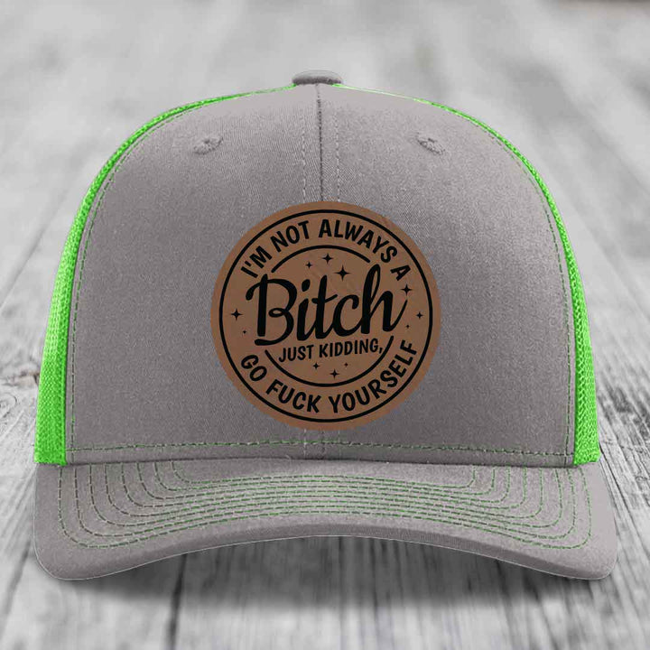 Im Not Always A B*tch, Just Kidding, Go F*ck Yourself - Leather Patch Hat - Dark Brown to Black Patch - Richardson 112 Snapback Trucker Hat