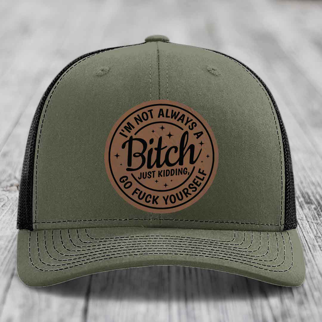 Im Not Always A B*tch, Just Kidding, Go F*ck Yourself - Leather Patch Hat - Dark Brown to Black Patch - Richardson 112 Snapback Trucker Hat