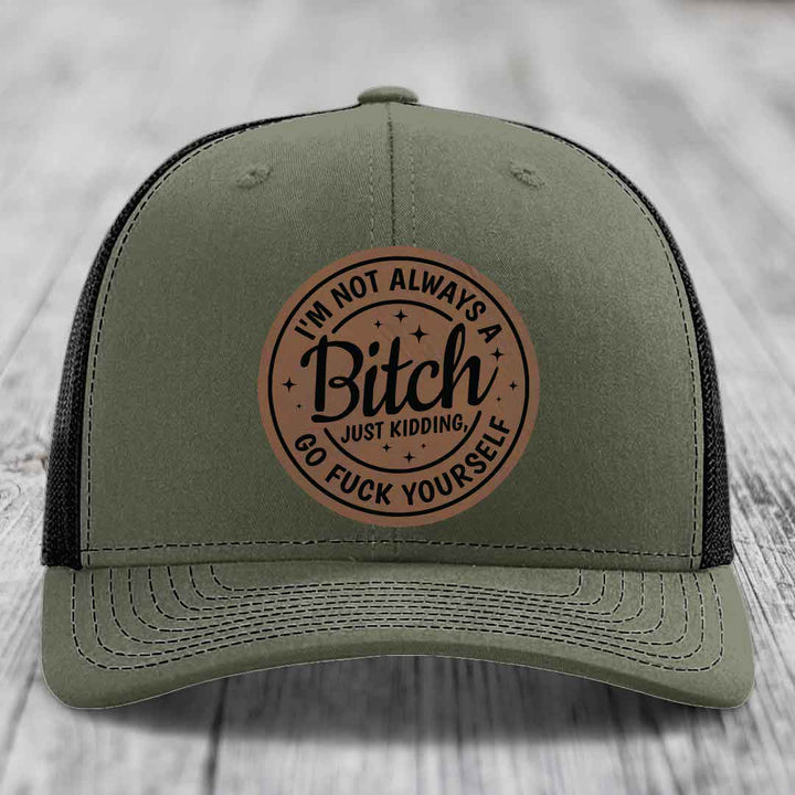 Im Not Always A B*tch, Just Kidding, Go F*ck Yourself - Leather Patch Hat - Dark Brown to Black Patch - Richardson 112 Snapback Trucker Hat