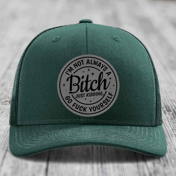 Im Not Always A B*tch, Just Kidding, Go F*ck Yourself - Leather Patch Hat - Grey to Black Patch - Richardson 112 Snapback Trucker Hat