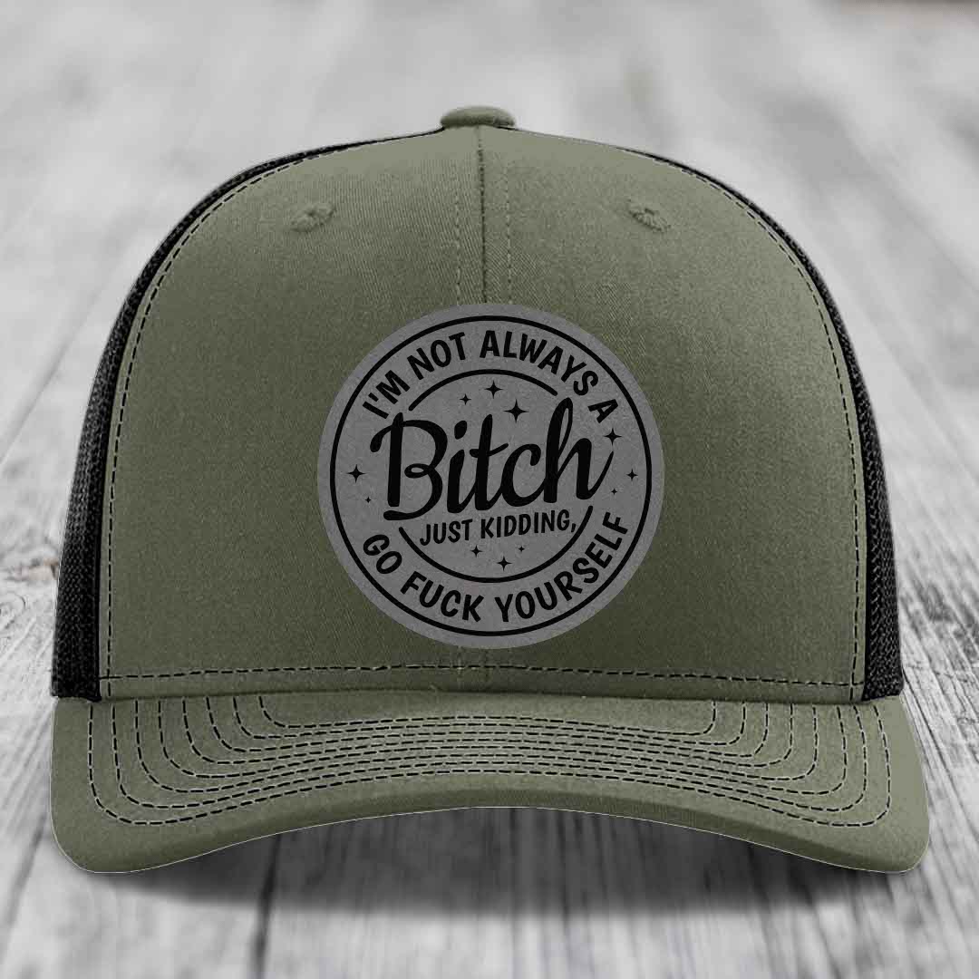 Im Not Always A B*tch, Just Kidding, Go F*ck Yourself - Leather Patch Hat - Grey to Black Patch - Richardson 112 Snapback Trucker Hat