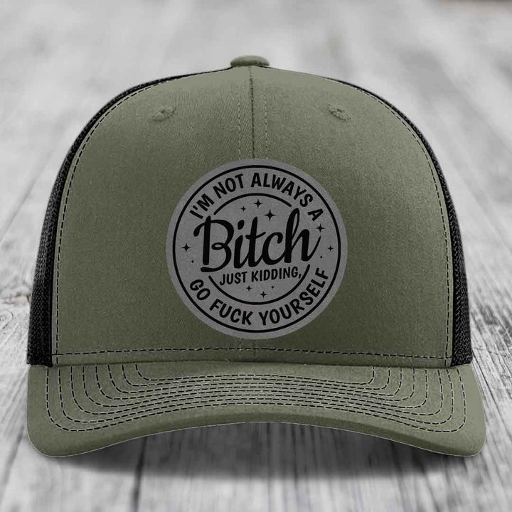 Im Not Always A B*tch, Just Kidding, Go F*ck Yourself - Leather Patch Hat - Grey to Black Patch - Richardson 112 Snapback Trucker Hat