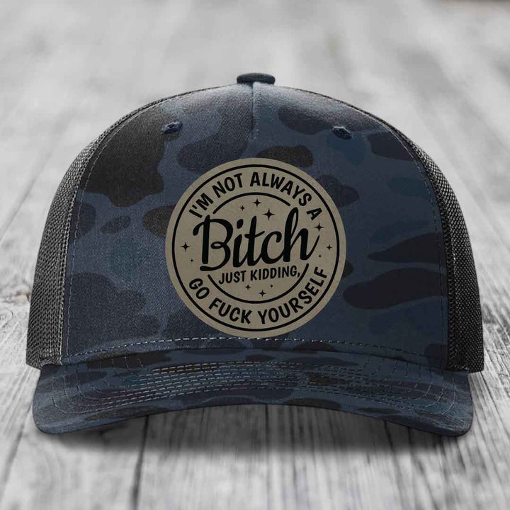 Im Not Always A B*tch, Just Kidding, Go F*ck Yourself - Leather Patch Hat - Light Brown to Black Patch - Richardson 112PFP Snapback Trucker Hat