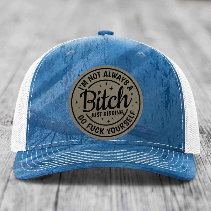 Im Not Always A B*tch, Just Kidding, Go F*ck Yourself - Leather Patch Hat - Light Brown to Black Patch - Richardson 112PFP Snapback Trucker Hat