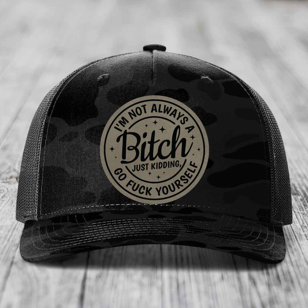 Im Not Always A B*tch, Just Kidding, Go F*ck Yourself - Leather Patch Hat - Light Brown to Black Patch - Richardson 112PFP Snapback Trucker Hat