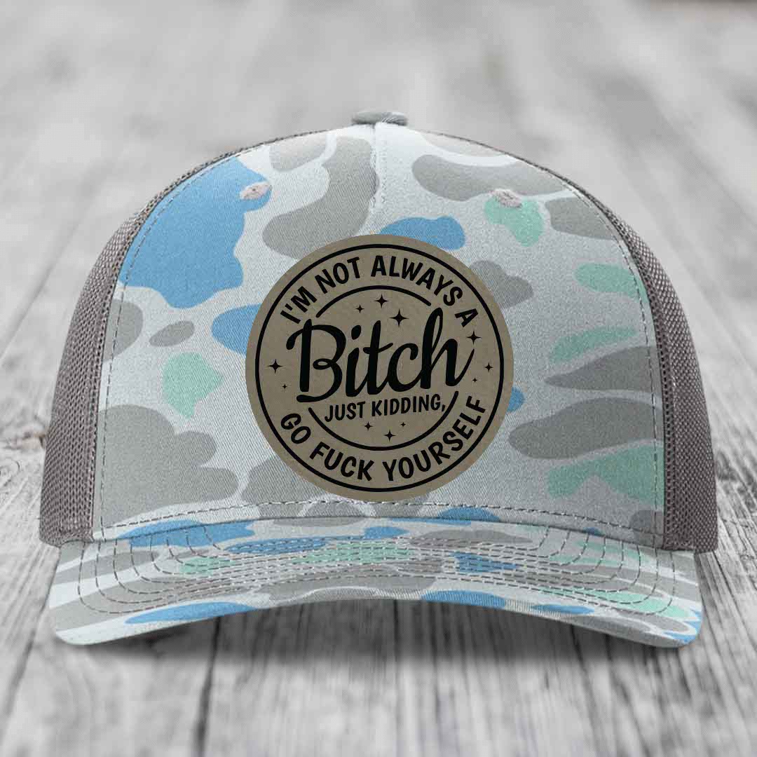 Im Not Always A B*tch, Just Kidding, Go F*ck Yourself - Leather Patch Hat - Light Brown to Black Patch - Richardson 112PFP Snapback Trucker Hat
