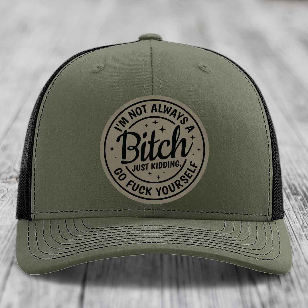 Im Not Always A B*tch, Just Kidding, Go F*ck Yourself - Leather Patch Hat - Light Brown to Black Patch - Richardson 112 Snapback Trucker Hat