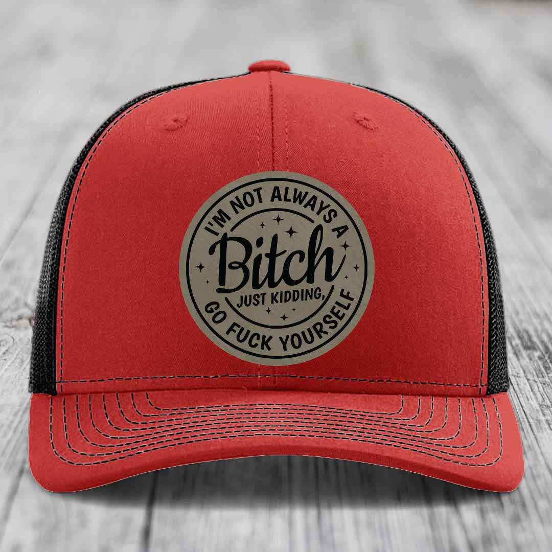 Im Not Always A B*tch, Just Kidding, Go F*ck Yourself - Leather Patch Hat - Light Brown to Black Patch - Richardson 112 Snapback Trucker Hat