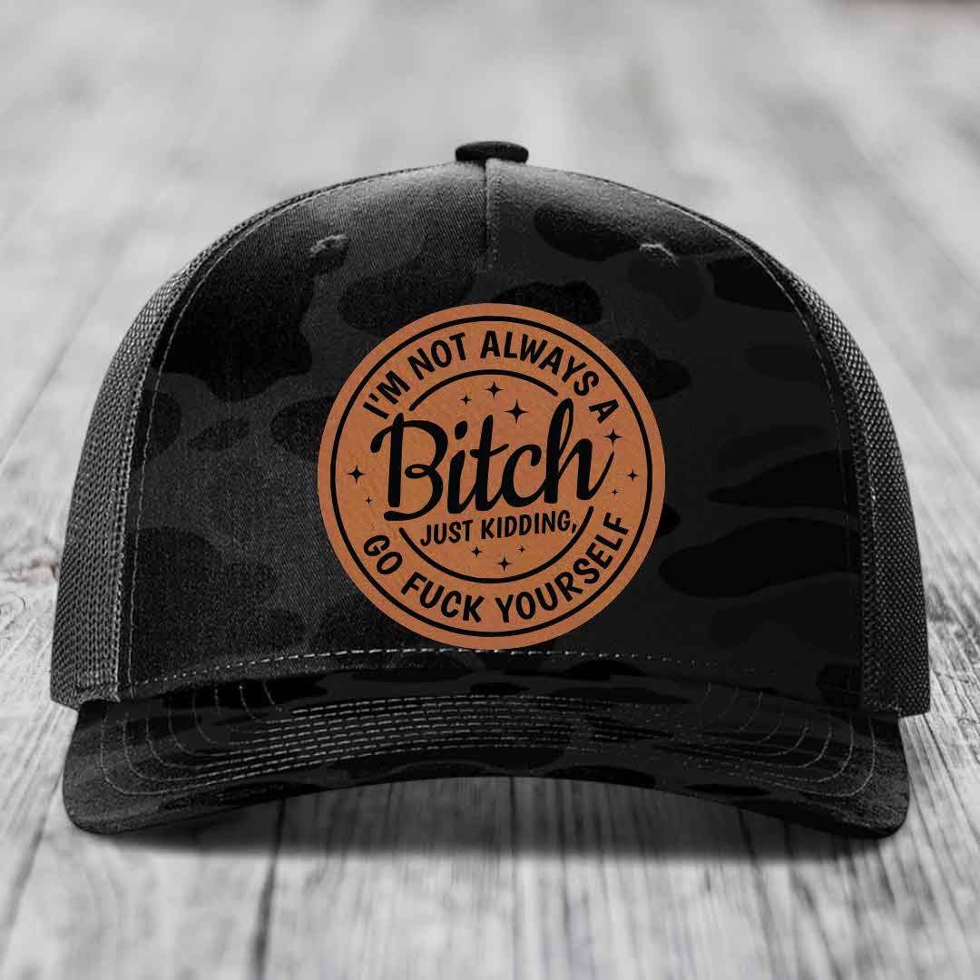 Im Not Always A B*tch, Just Kidding, Go F*ck Yourself - Leather Patch Hat - Rawhide to Black Patch - Richardson 112PFP Snapback Trucker Hat