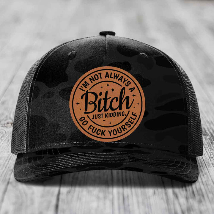 Im Not Always A B*tch, Just Kidding, Go F*ck Yourself - Leather Patch Hat - Rawhide to Black Patch - Richardson 112PFP Snapback Trucker Hat