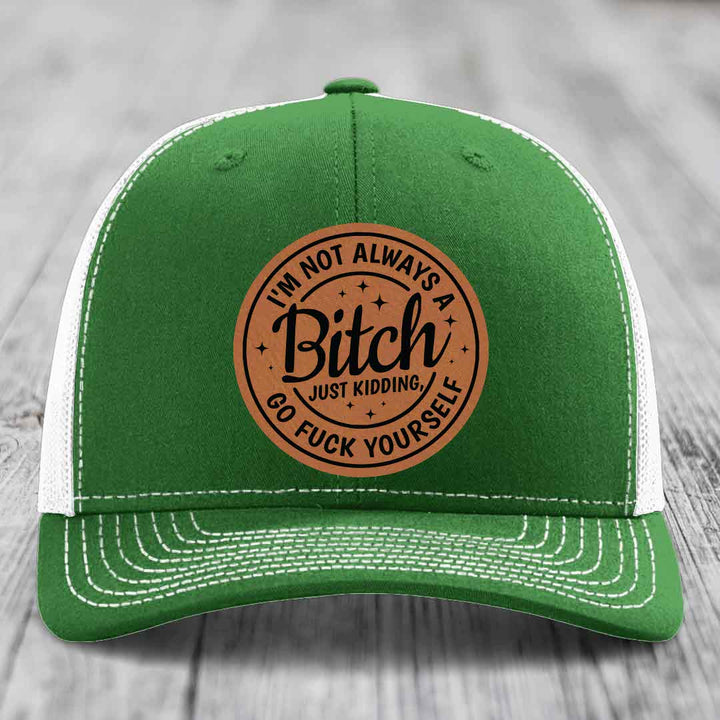 Im Not Always A B*tch, Just Kidding, Go F*ck Yourself - Leather Patch Hat - Rawhide to Black Patch - Richardson 112 Snapback Trucker Hat