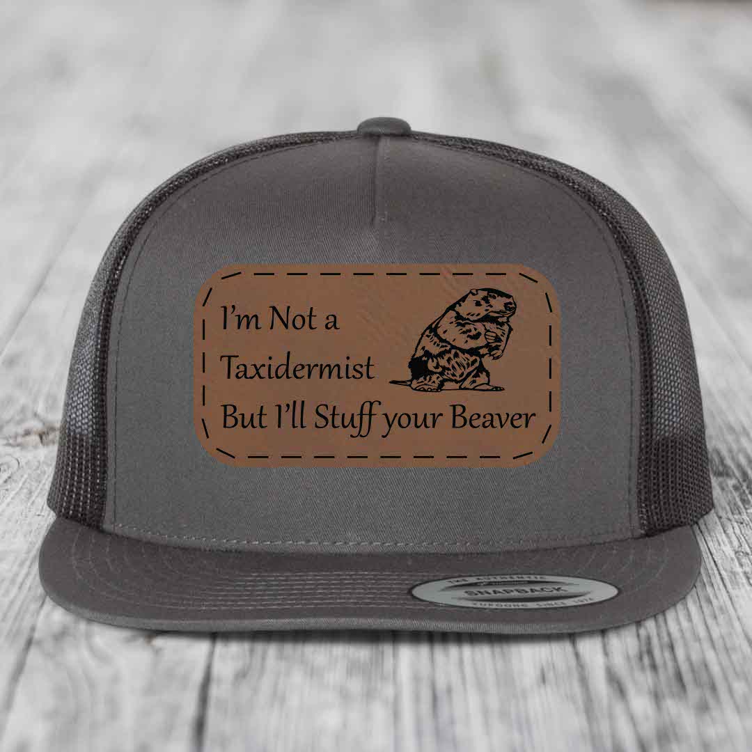 Im Not A Taxidermist, But Ill Stuff Your Beaver - Leather Patch Hat - Dark Brown to Black Patch - Yupoong 6006 Snapback Flatbill Hat