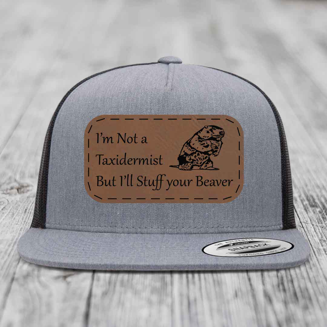 Im Not A Taxidermist, But Ill Stuff Your Beaver - Leather Patch Hat - Dark Brown to Black Patch - Yupoong 6006 Snapback Flatbill Hat