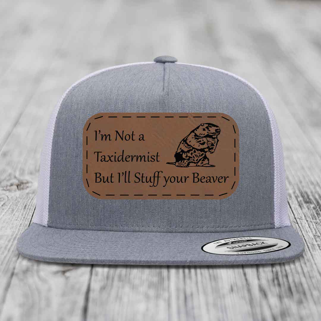 Im Not A Taxidermist, But Ill Stuff Your Beaver - Leather Patch Hat - Dark Brown to Black Patch - Yupoong 6006 Snapback Flatbill Hat