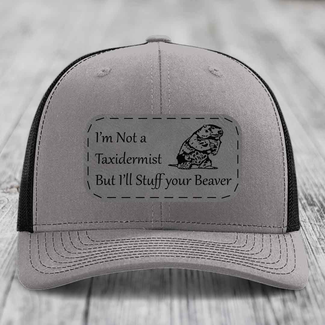 Im Not A Taxidermist, But Ill Stuff Your Beaver - Leather Patch Hat - Grey to Black Patch - Richardson 112 Snapback Trucker Hat