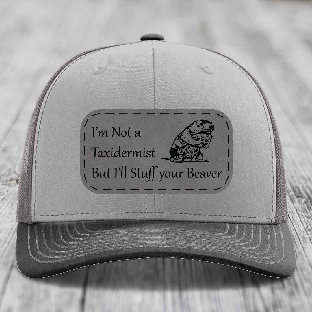 Im Not A Taxidermist, But Ill Stuff Your Beaver - Leather Patch Hat - Grey to Black Patch - Richardson 112 Snapback Trucker Hat