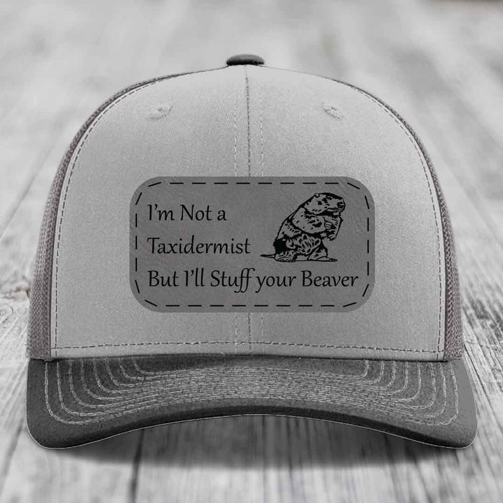 Im Not A Taxidermist, But Ill Stuff Your Beaver - Leather Patch Hat - Grey to Black Patch - Richardson 112 Snapback Trucker Hat