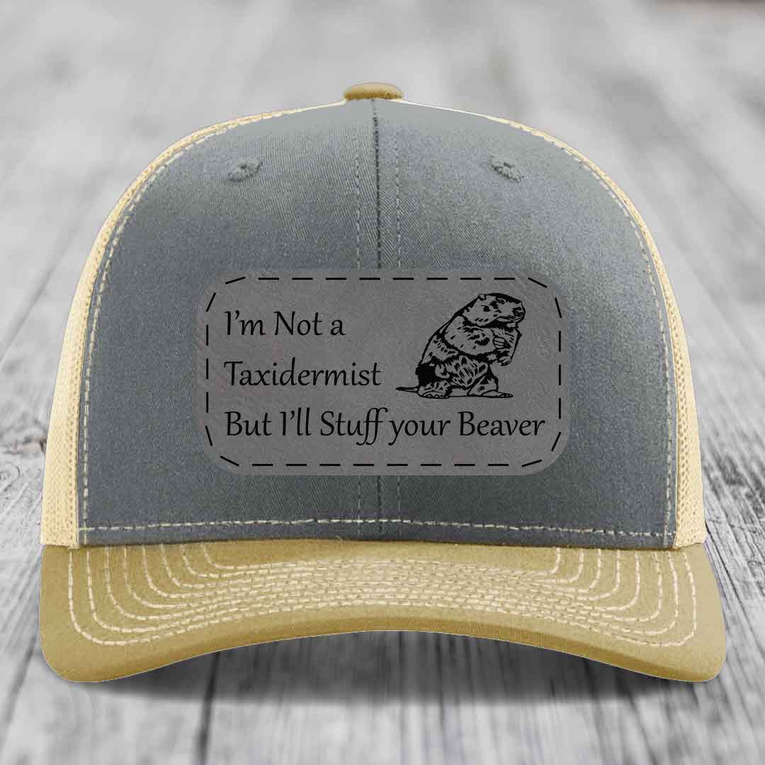 Im Not A Taxidermist, But Ill Stuff Your Beaver - Leather Patch Hat - Grey to Black Patch - Richardson 112 Snapback Trucker Hat