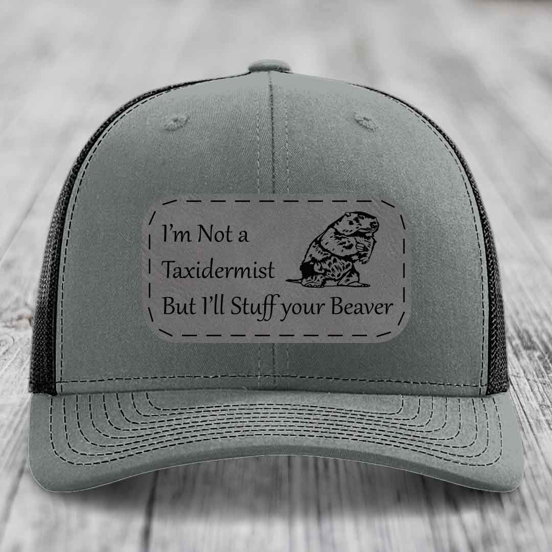 Im Not A Taxidermist, But Ill Stuff Your Beaver - Leather Patch Hat - Grey to Black Patch - Richardson 112 Snapback Trucker Hat