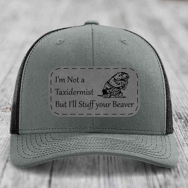 Im Not A Taxidermist, But Ill Stuff Your Beaver - Leather Patch Hat - Grey to Black Patch - Richardson 112 Snapback Trucker Hat