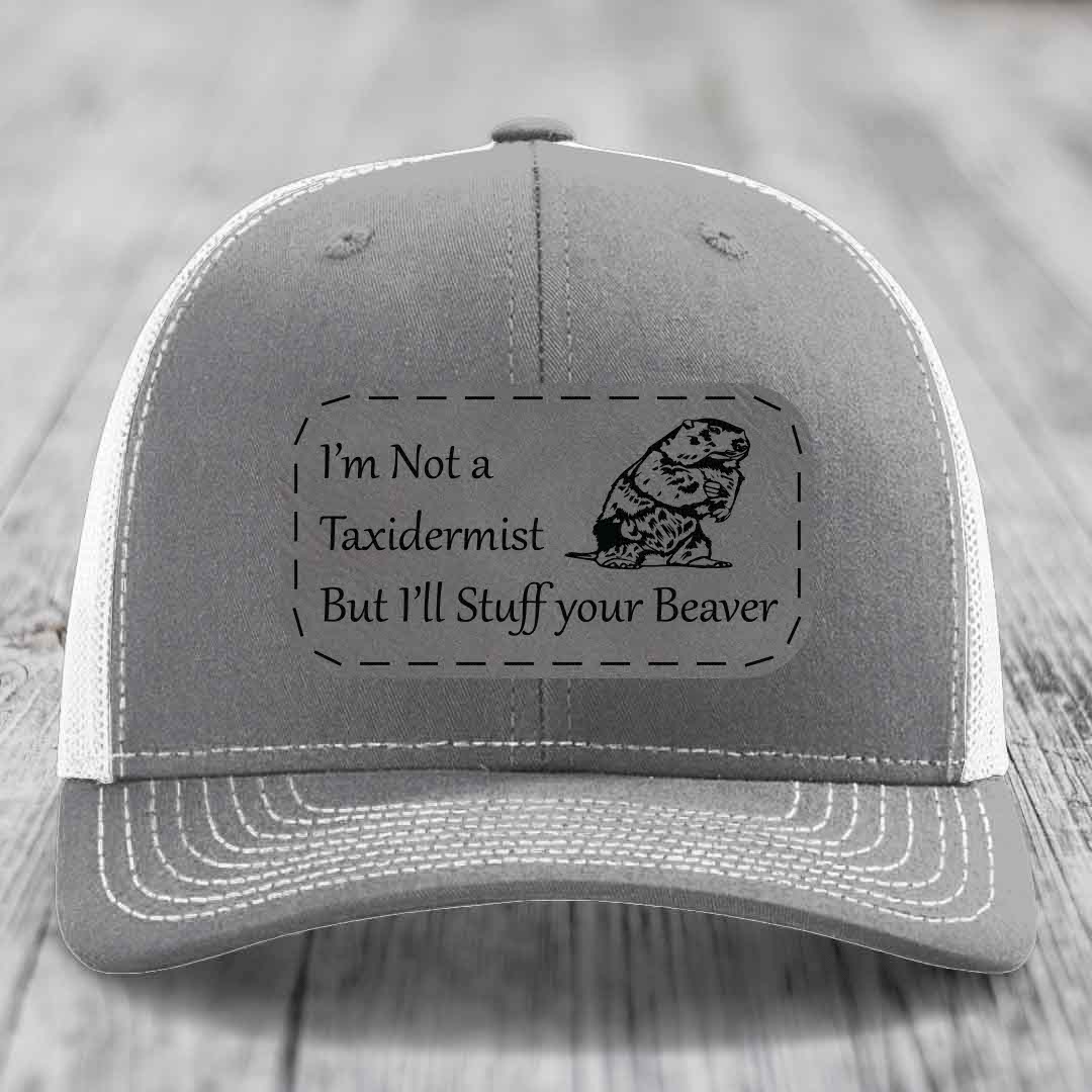 Im Not A Taxidermist, But Ill Stuff Your Beaver - Leather Patch Hat - Grey to Black Patch - Richardson 112 Snapback Trucker Hat