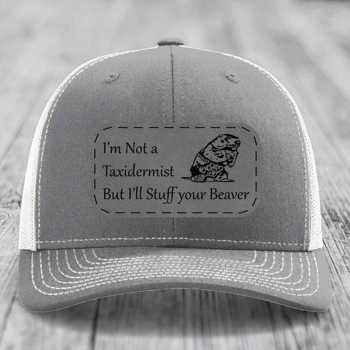Im Not A Taxidermist, But Ill Stuff Your Beaver - Leather Patch Hat - Grey to Black Patch - Richardson 112 Snapback Trucker Hat