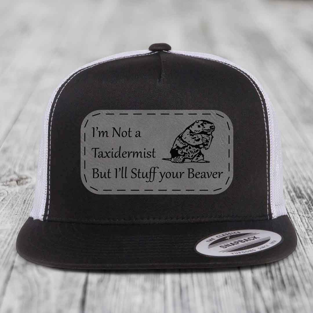Im Not A Taxidermist, But Ill Stuff Your Beaver - Leather Patch Hat - Grey to Black Patch - Yupoong 6006 Snapback Flatbill Hat