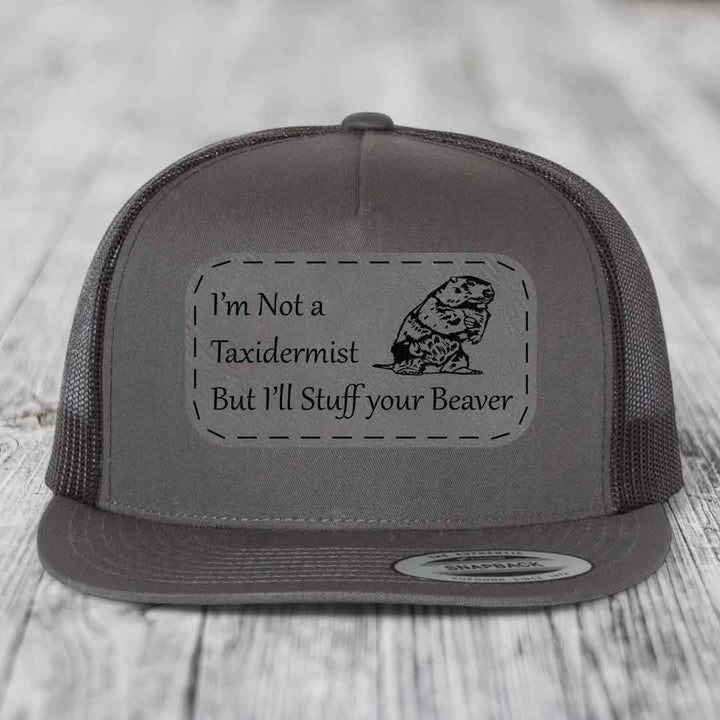Im Not A Taxidermist, But Ill Stuff Your Beaver - Leather Patch Hat - Grey to Black Patch - Yupoong 6006 Snapback Flatbill Hat