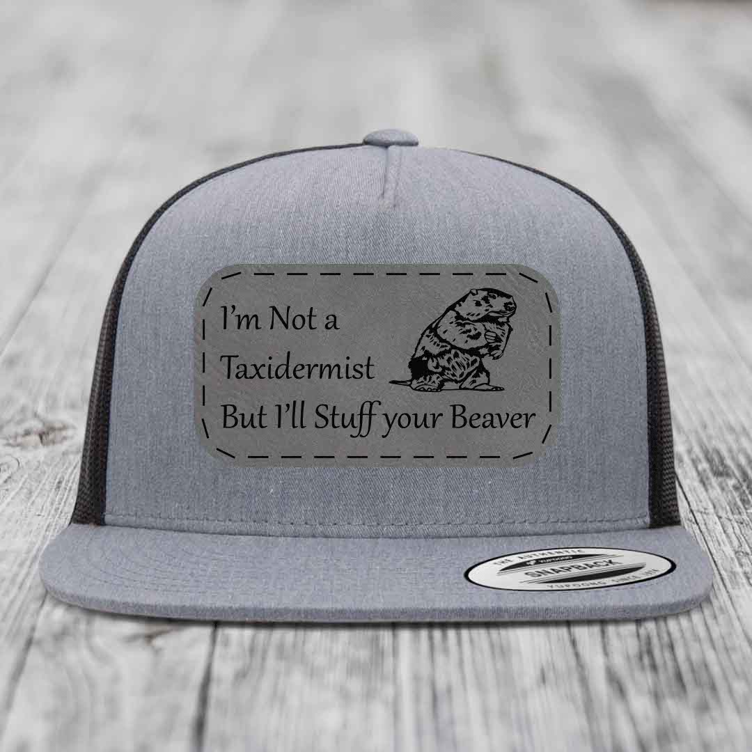 Im Not A Taxidermist, But Ill Stuff Your Beaver - Leather Patch Hat - Grey to Black Patch - Yupoong 6006 Snapback Flatbill Hat