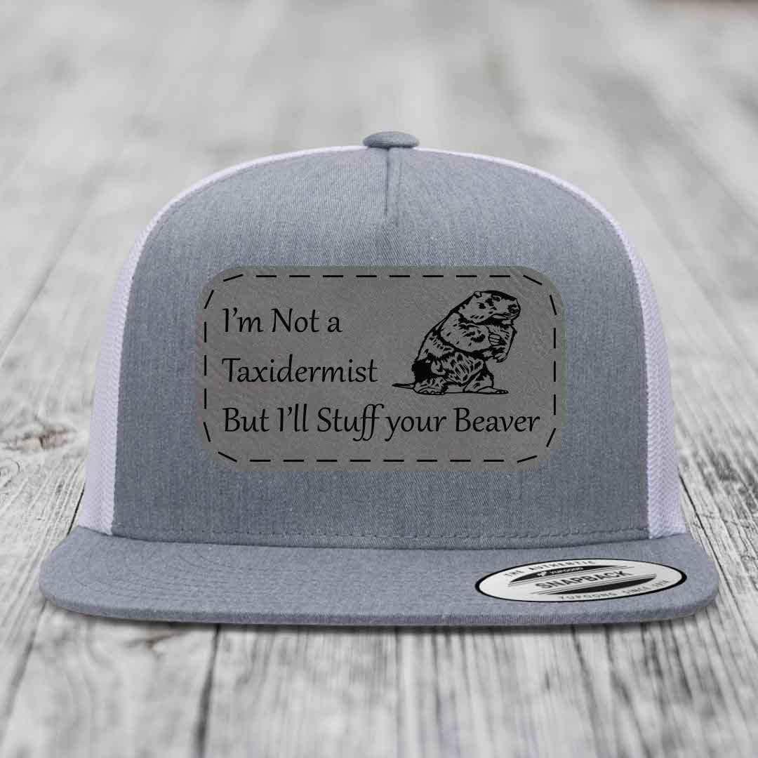 Im Not A Taxidermist, But Ill Stuff Your Beaver - Leather Patch Hat - Grey to Black Patch - Yupoong 6006 Snapback Flatbill Hat