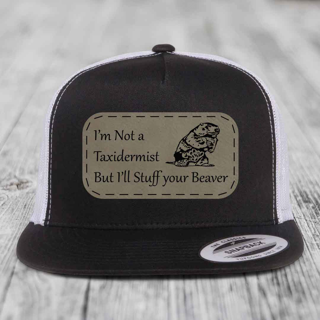 Im Not A Taxidermist, But Ill Stuff Your Beaver - Leather Patch Hat - Light Brown to Black Patch - Yupoong 6006 Snapback Flatbill Hat