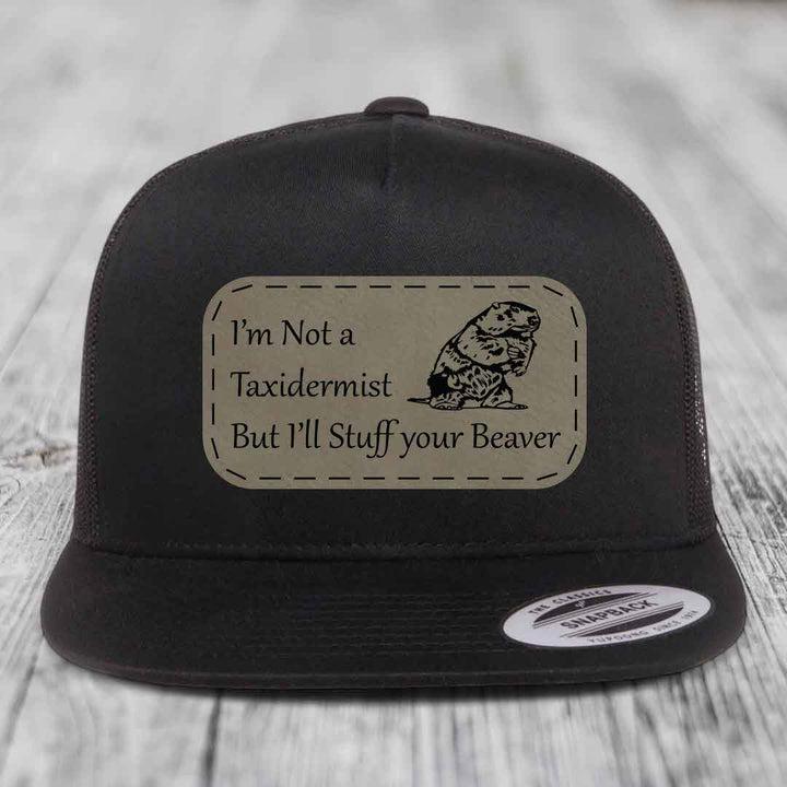 Im Not A Taxidermist, But Ill Stuff Your Beaver - Leather Patch Hat - Light Brown to Black Patch - Yupoong 6006 Snapback Flatbill Hat