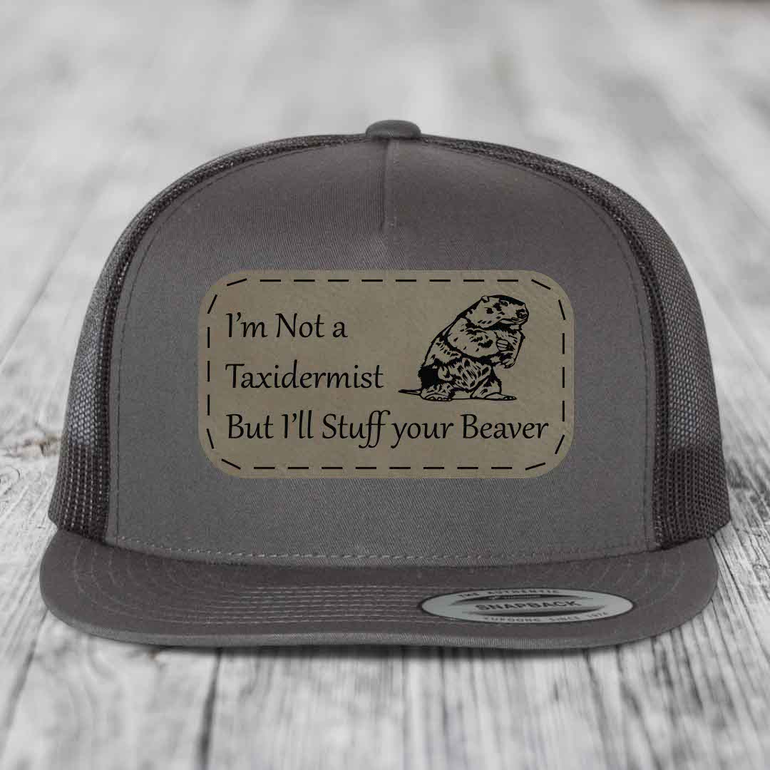 Im Not A Taxidermist, But Ill Stuff Your Beaver - Leather Patch Hat - Light Brown to Black Patch - Yupoong 6006 Snapback Flatbill Hat