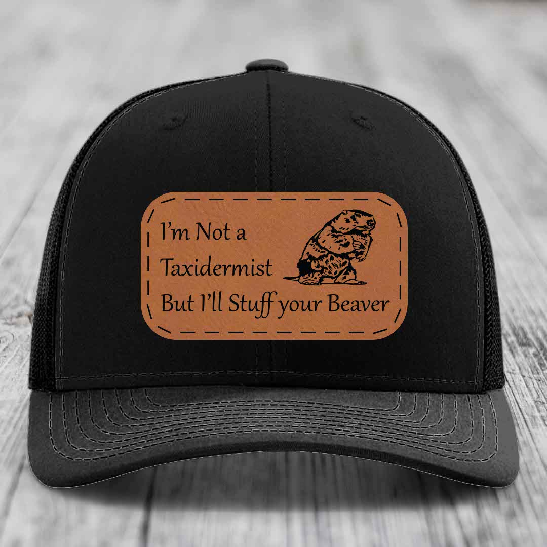Im Not A Taxidermist, But Ill Stuff Your Beaver - Leather Patch Hat - Rawhide to Black Patch - Richardson 112 Snapback Trucker Hat