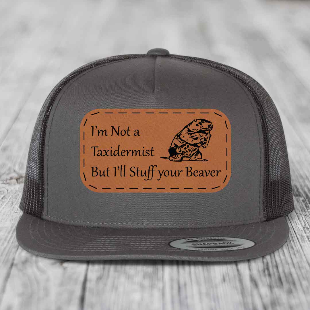 Im Not A Taxidermist, But Ill Stuff Your Beaver - Leather Patch Hat - Rawhide to Black Patch - Yupoong 6006 Snapback Flatbill Hat